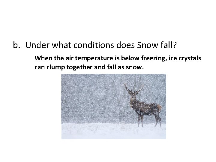 b. Under what conditions does Snow fall? When the air temperature is below freezing,