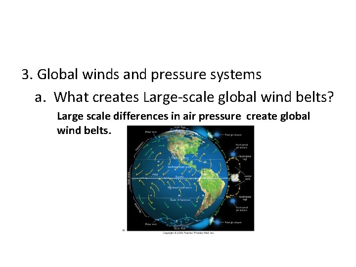 3. Global winds and pressure systems a. What creates Large-scale global wind belts? Large
