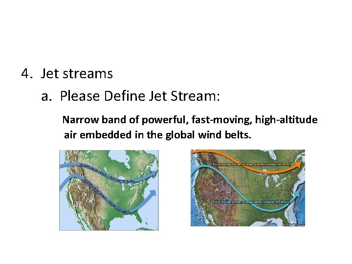 4. Jet streams a. Please Define Jet Stream: Narrow band of powerful, fast-moving, high-altitude