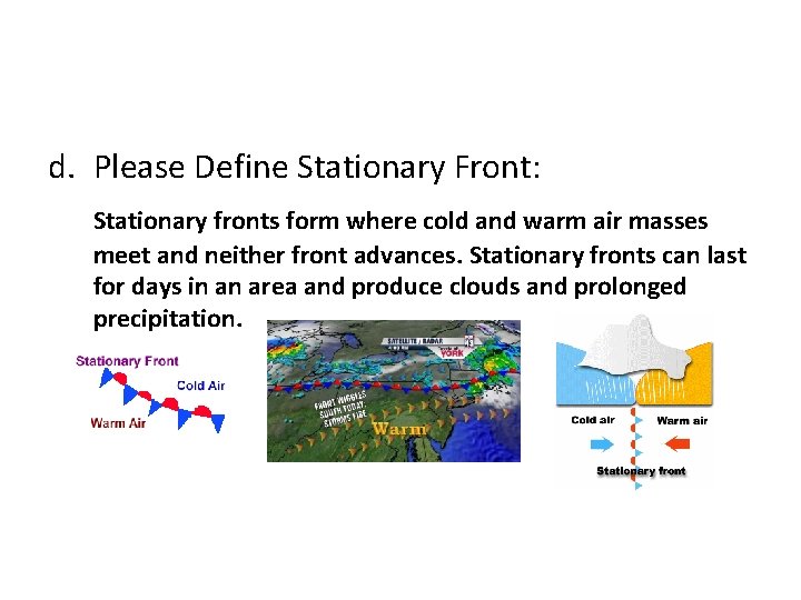 d. Please Define Stationary Front: Stationary fronts form where cold and warm air masses