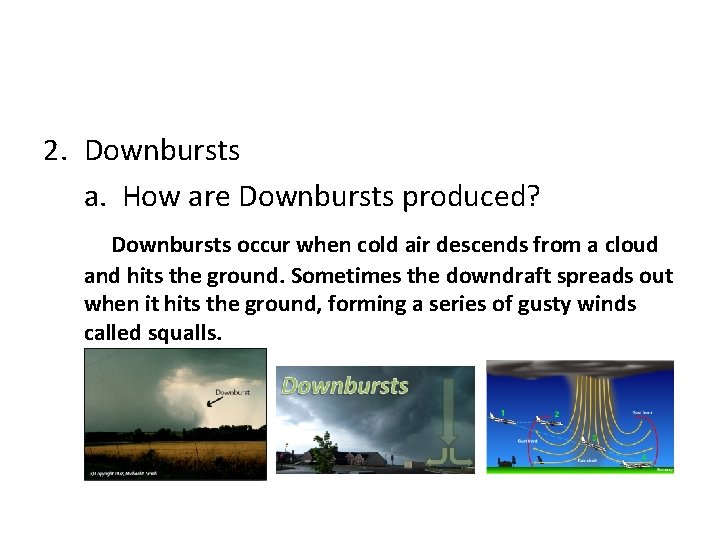 2. Downbursts a. How are Downbursts produced? Downbursts occur when cold air descends from