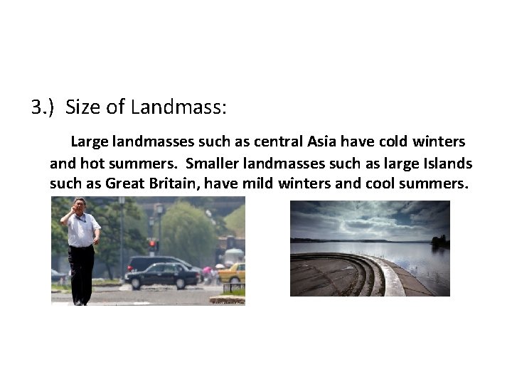 3. ) Size of Landmass: Large landmasses such as central Asia have cold winters