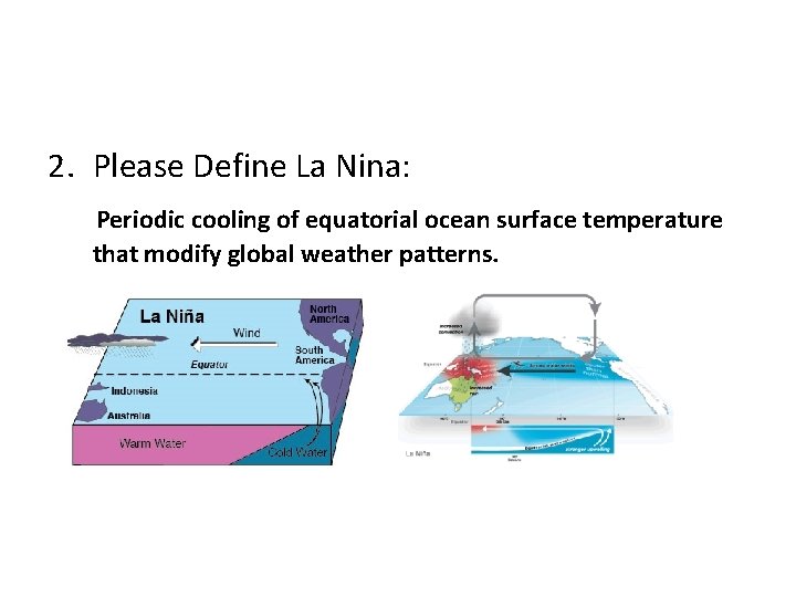 2. Please Define La Nina: Periodic cooling of equatorial ocean surface temperature that modify