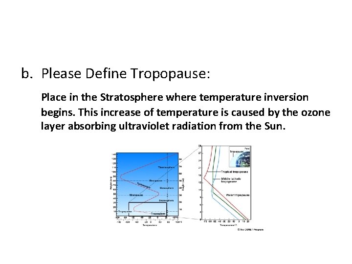 b. Please Define Tropopause: Place in the Stratosphere where temperature inversion begins. This increase