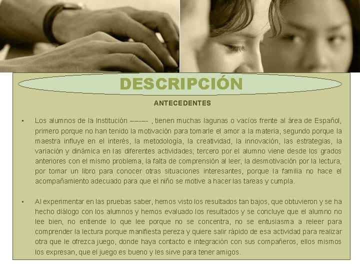 DESCRIPCIÓN ANTECEDENTES • Los alumnos de la Institución ---- , tienen muchas lagunas o DESCRIPCIÓN ANTECEDENTES • Los alumnos de la Institución ---- , tienen muchas lagunas o