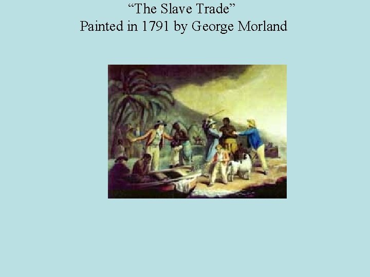 “The Slave Trade” Painted in 1791 by George Morland 