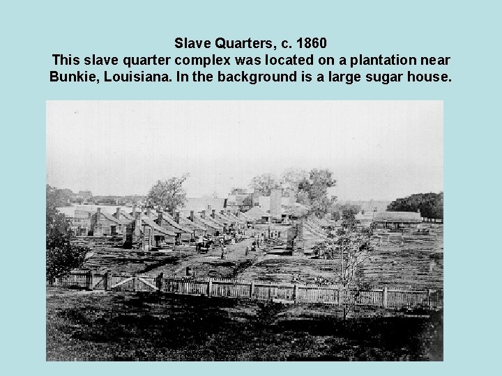 Slave Quarters, c. 1860 This slave quarter complex was located on a plantation near