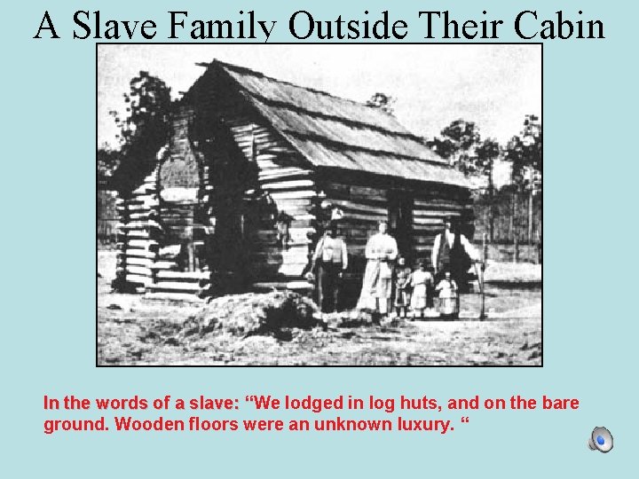 A Slave Family Outside Their Cabin In the words of a slave: “We lodged