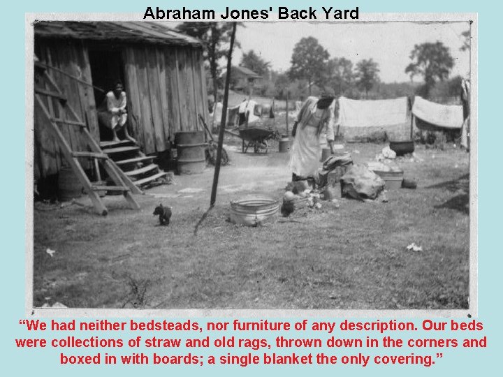 Abraham Jones' Back Yard “We had neither bedsteads, nor furniture of any description. Our