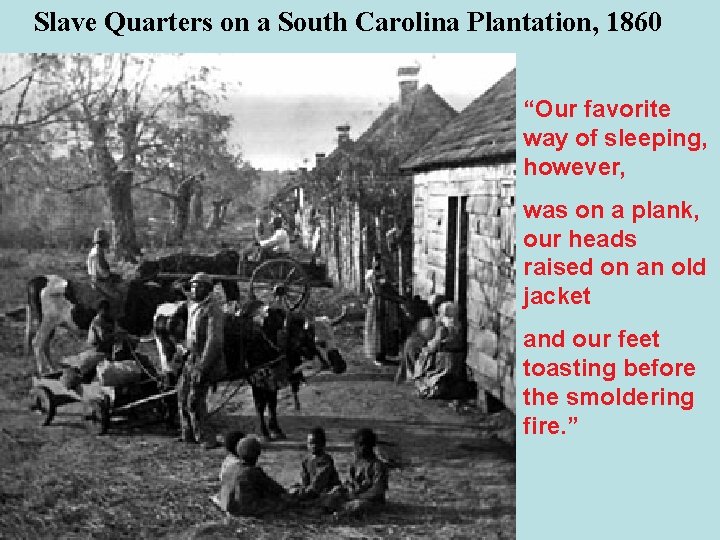 Slave Quarters on a South Carolina Plantation, 1860 “Our favorite way of sleeping, however,