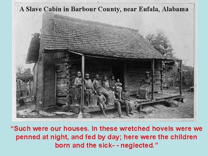 A Slave Cabin in Barbour County, near Eufala, Alabama “Such were our houses. In