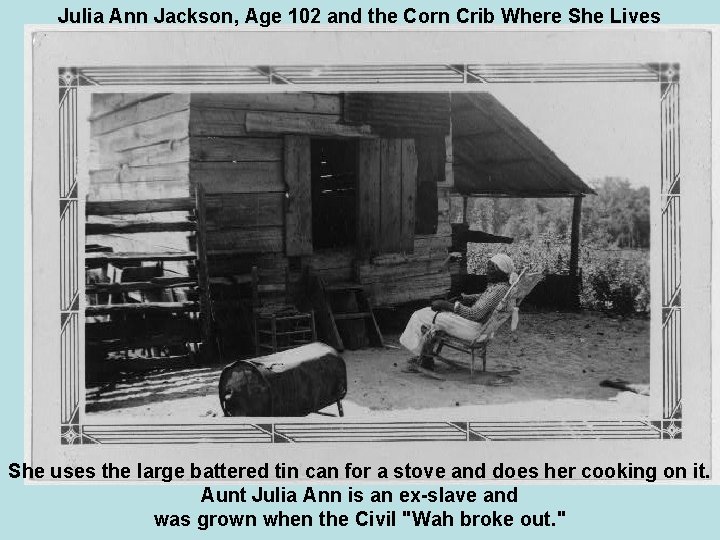 Julia Ann Jackson, Age 102 and the Corn Crib Where She Lives She uses
