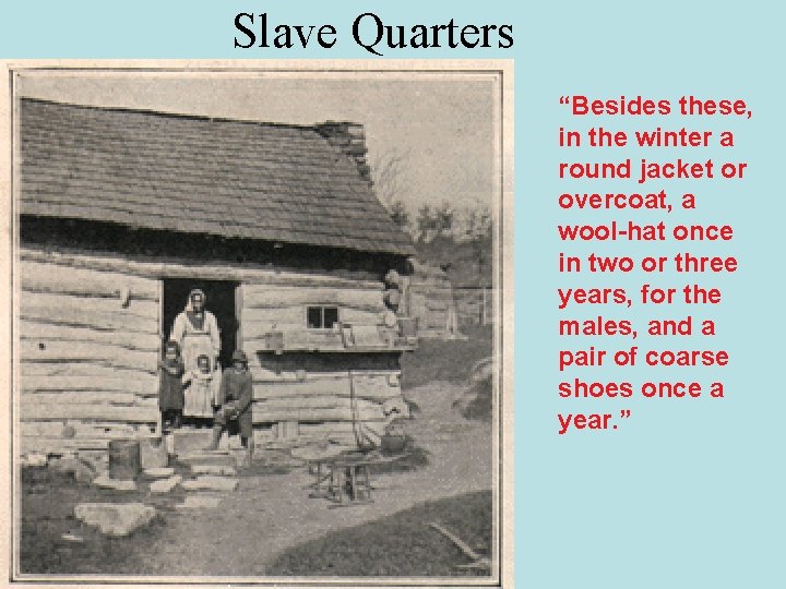 Slave Quarters “Besides these, in the winter a round jacket or overcoat, a wool-hat