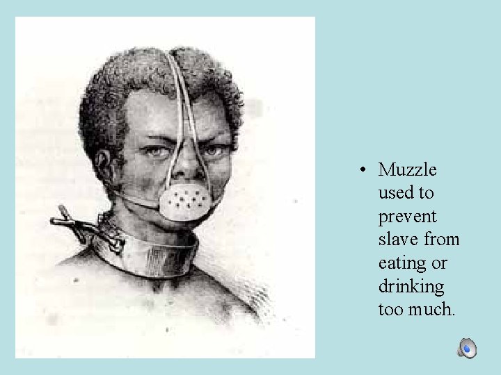  • Muzzle used to prevent slave from eating or drinking too much. 