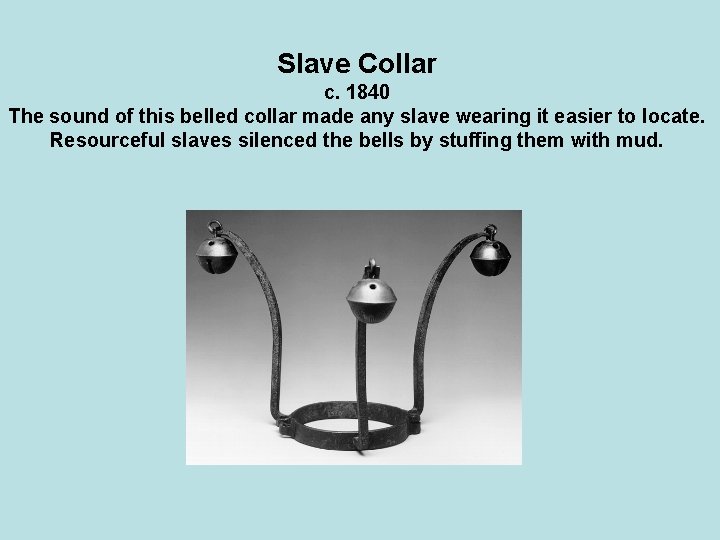 Slave Collar c. 1840 The sound of this belled collar made any slave wearing