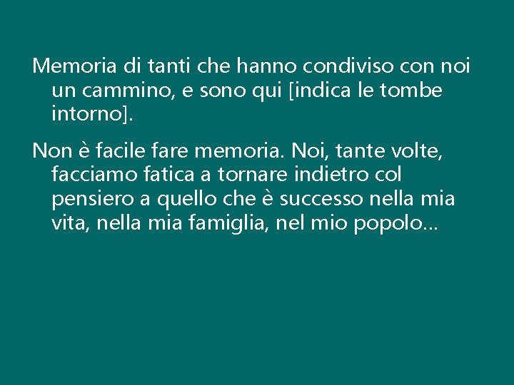 Memoria di tanti che hanno condiviso con noi un cammino, e sono qui [indica