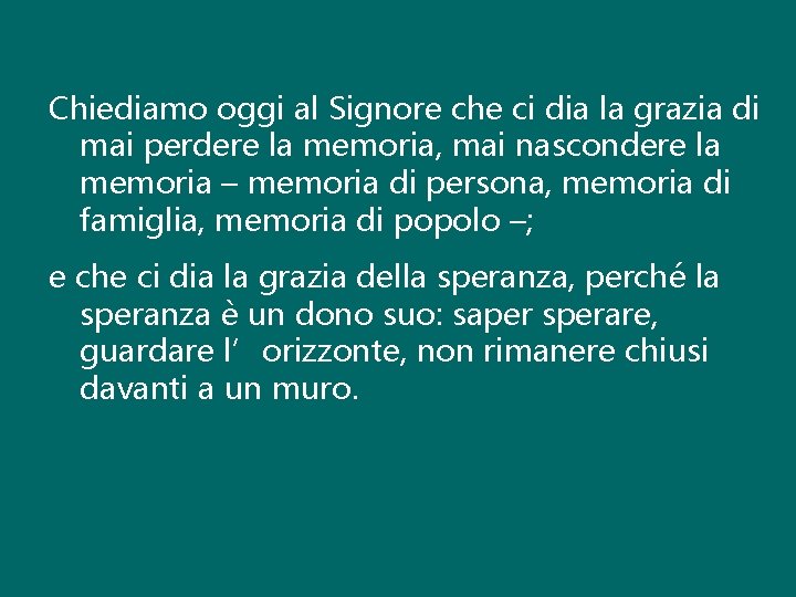 Chiediamo oggi al Signore che ci dia la grazia di mai perdere la memoria,