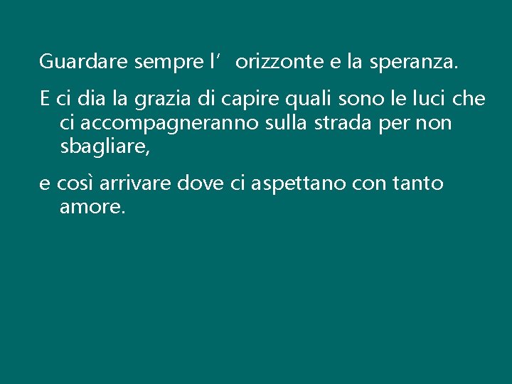 Guardare sempre l’orizzonte e la speranza. E ci dia la grazia di capire quali