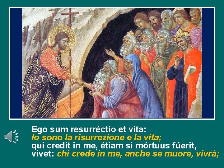 Ego sum resurréctio et vita: Io sono la risurrezione e la vita; qui credit