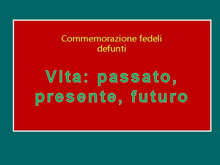 Commemorazione fedeli defunti Vita: passato, presente, futuro 