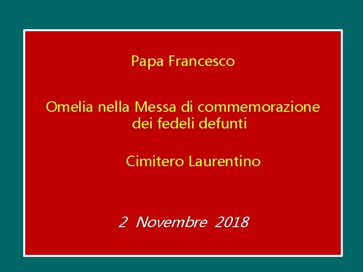 Papa Francesco Omelia nella Messa di commemorazione dei fedeli defunti Cimitero Laurentino 2 Novembre