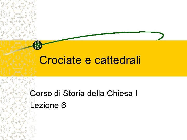 Crociate e cattedrali Corso di Storia della Chiesa I Lezione 6 