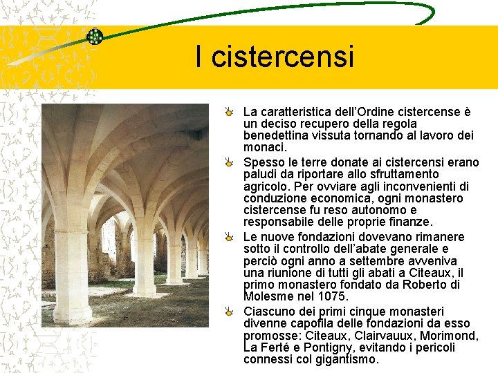 I cistercensi La caratteristica dell’Ordine cistercense è un deciso recupero della regola benedettina vissuta