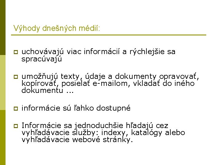 Výhody dnešných médií: p uchovávajú viac informácií a rýchlejšie sa spracúvajú p umožňujú texty,