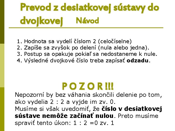 Prevod z desiatkovej sústavy do dvojkovej Návod 1. Hodnota sa vydelí číslom 2 (celočíselne)