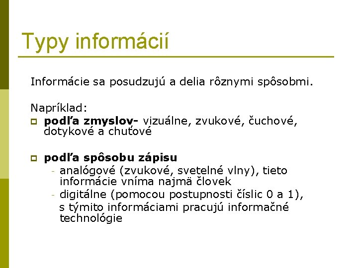 Typy informácií Informácie sa posudzujú a delia rôznymi spôsobmi. Napríklad: p podľa zmyslov- vizuálne,