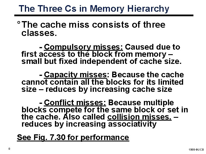 The Three Cs in Memory Hierarchy ° The cache miss consists of three classes. The Three Cs in Memory Hierarchy ° The cache miss consists of three classes.
