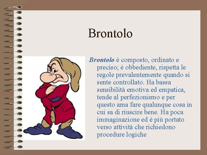 Brontolo è composto, ordinato e preciso; è obbediente, rispetta le regole prevalentemente quando si