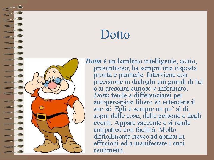 Dotto è un bambino intelligente, acuto, presuntuoso; ha sempre una risposta pronta e puntuale.
