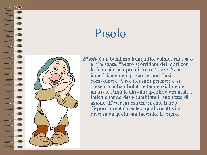 Pisolo è un bambino tranquillo, calmo, rilassato e rilassante, "beato scorridore dei mari con
