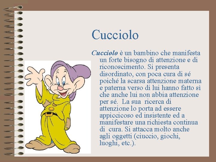 Cucciolo è un bambino che manifesta un forte bisogno di attenzione e di riconoscimento.