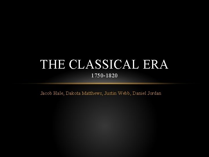 THE CLASSICAL ERA 1750 1820 Jacob Hale Dakota