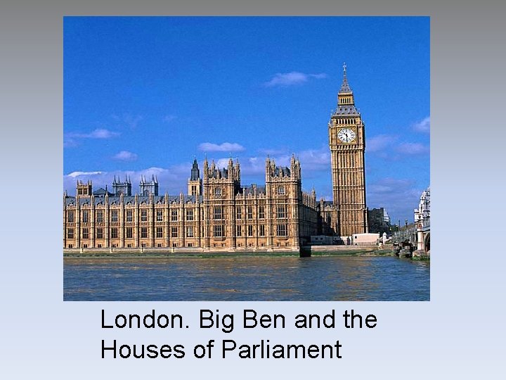 London. Big Ben and the Houses of Parliament London. Big Ben and the Houses of Parliament