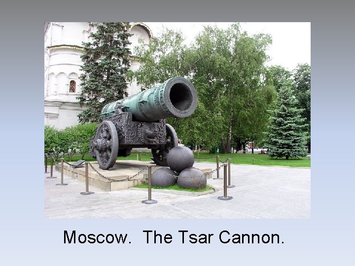 Moscow. The Tsar Cannon. Moscow. The Tsar Cannon.
