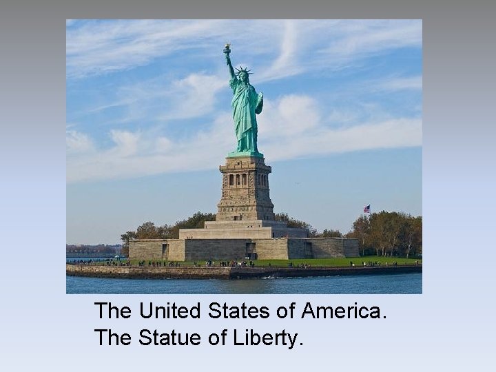 The United States of America. The Statue of Liberty. The United States of America. The Statue of Liberty.