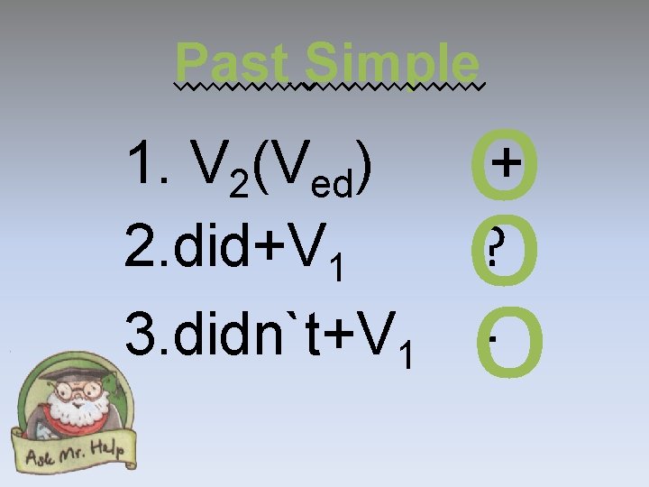 Past Simple 1. V 2(Ved) 2. did+V 1 3. didn`t+V 1 o o o Past Simple 1. V 2(Ved) 2. did+V 1 3. didn`t+V 1 o o o