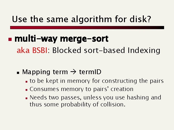 Use the same algorithm for disk? n multi-way merge-sort aka BSBI: Blocked sort-based Indexing