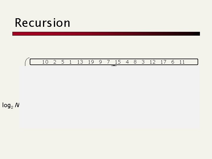 Recursion 10 10 10 log 2 N 2 5 1 13 19 9 2