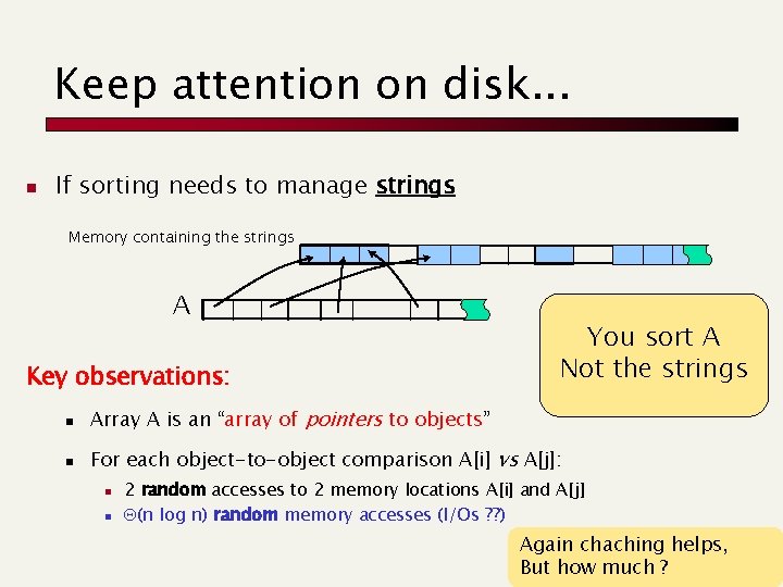 Keep attention on disk. . . n If sorting needs to manage strings Memory