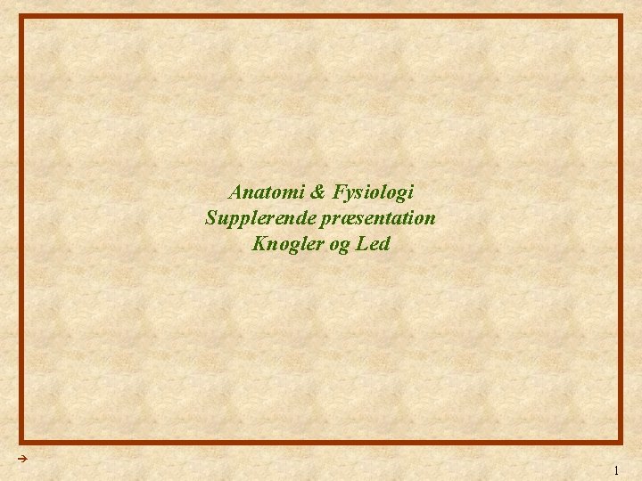Anatomi & Fysiologi Supplerende præsentation Knogler og Led 1 