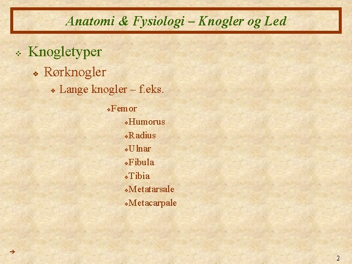 Anatomi & Fysiologi – Knogler og Led v Knogletyper v Rørknogler v Lange knogler