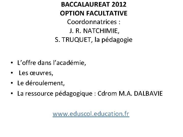 BACCALAUREAT 2012 OPTION FACULTATIVE Coordonnatrices : J. R. NATCHIMIE, S. TRUQUET, la pédagogie •