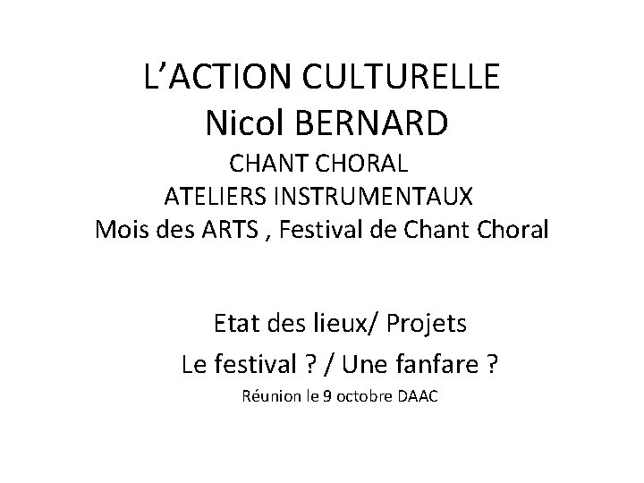 L’ACTION CULTURELLE Nicol BERNARD CHANT CHORAL ATELIERS INSTRUMENTAUX Mois des ARTS , Festival de