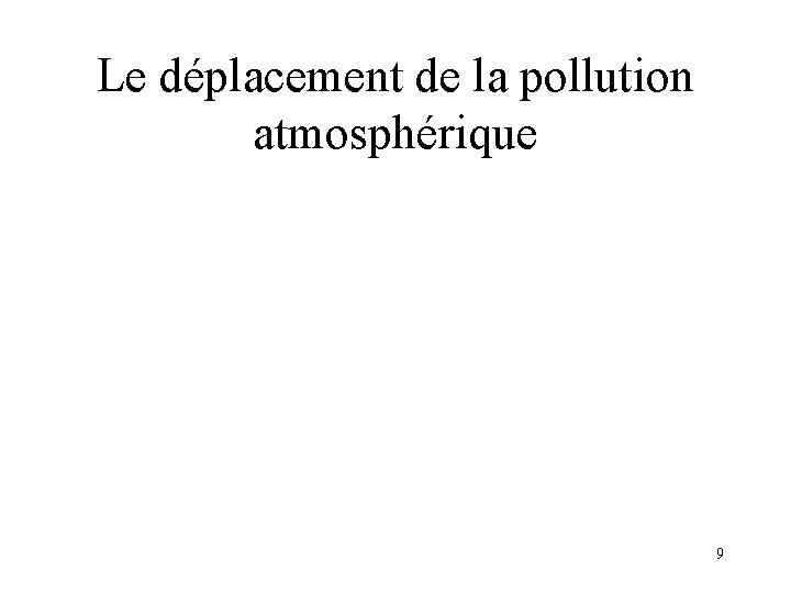 Le déplacement de la pollution atmosphérique 9 Le déplacement de la pollution atmosphérique 9