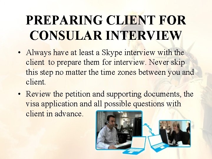 PREPARING CLIENT FOR CONSULAR INTERVIEW • Always have at least a Skype interview with PREPARING CLIENT FOR CONSULAR INTERVIEW • Always have at least a Skype interview with