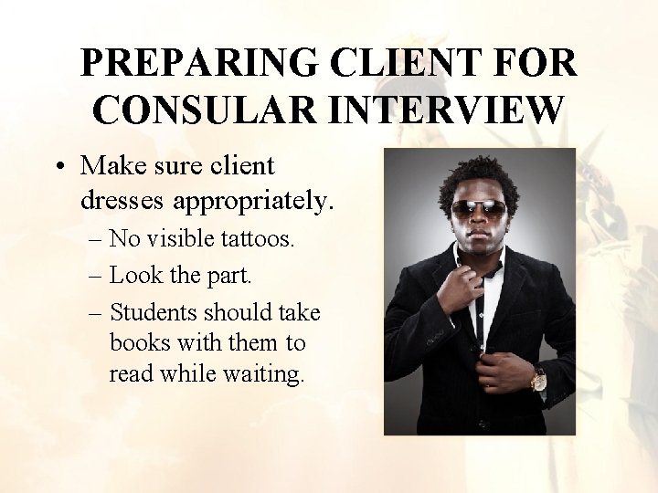 PREPARING CLIENT FOR CONSULAR INTERVIEW • Make sure client dresses appropriately. – No visible PREPARING CLIENT FOR CONSULAR INTERVIEW • Make sure client dresses appropriately. – No visible